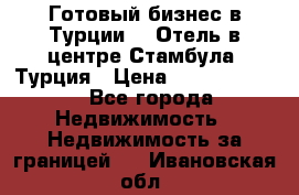 Готовый бизнес в Турции.   Отель в центре Стамбула, Турция › Цена ­ 165 000 000 - Все города Недвижимость » Недвижимость за границей   . Ивановская обл.